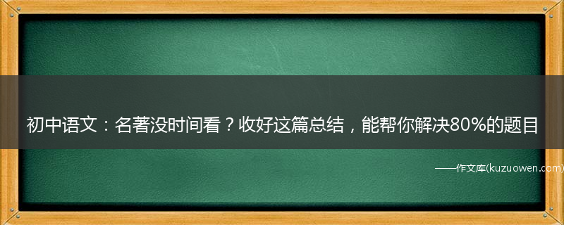 初中语文：名著没时间看？收好这篇总结，能帮你解决80%的题目