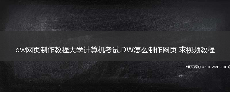 dw网页制作教程大学计算机考试,DW怎么制作网页 求视频教程