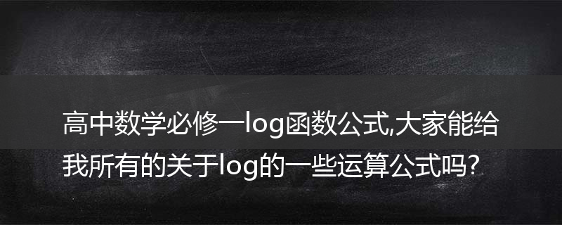 高中数学必修一log函数公式,大家能给我所有的关于log的一些运算公式吗?